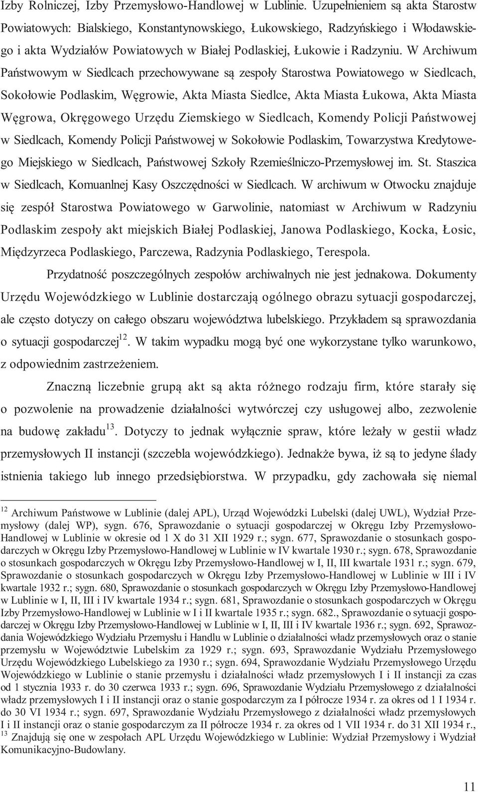 W Archiwum Państwowym w Siedlcach przechowywane są zespoły Starostwa Powiatowego w Siedlcach, Sokołowie Podlaskim, Węgrowie, Akta Miasta Siedlce, Akta Miasta Łukowa, Akta Miasta Węgrowa, Okręgowego