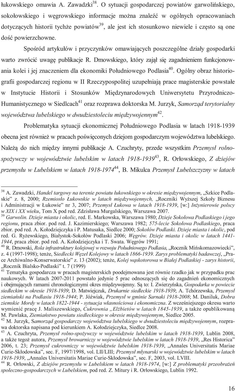 niewiele i często są one dość powierzchowne. Spośród artykułów i przyczynków omawiających poszczególne działy gospodarki warto zwrócić uwagę publikacje R.