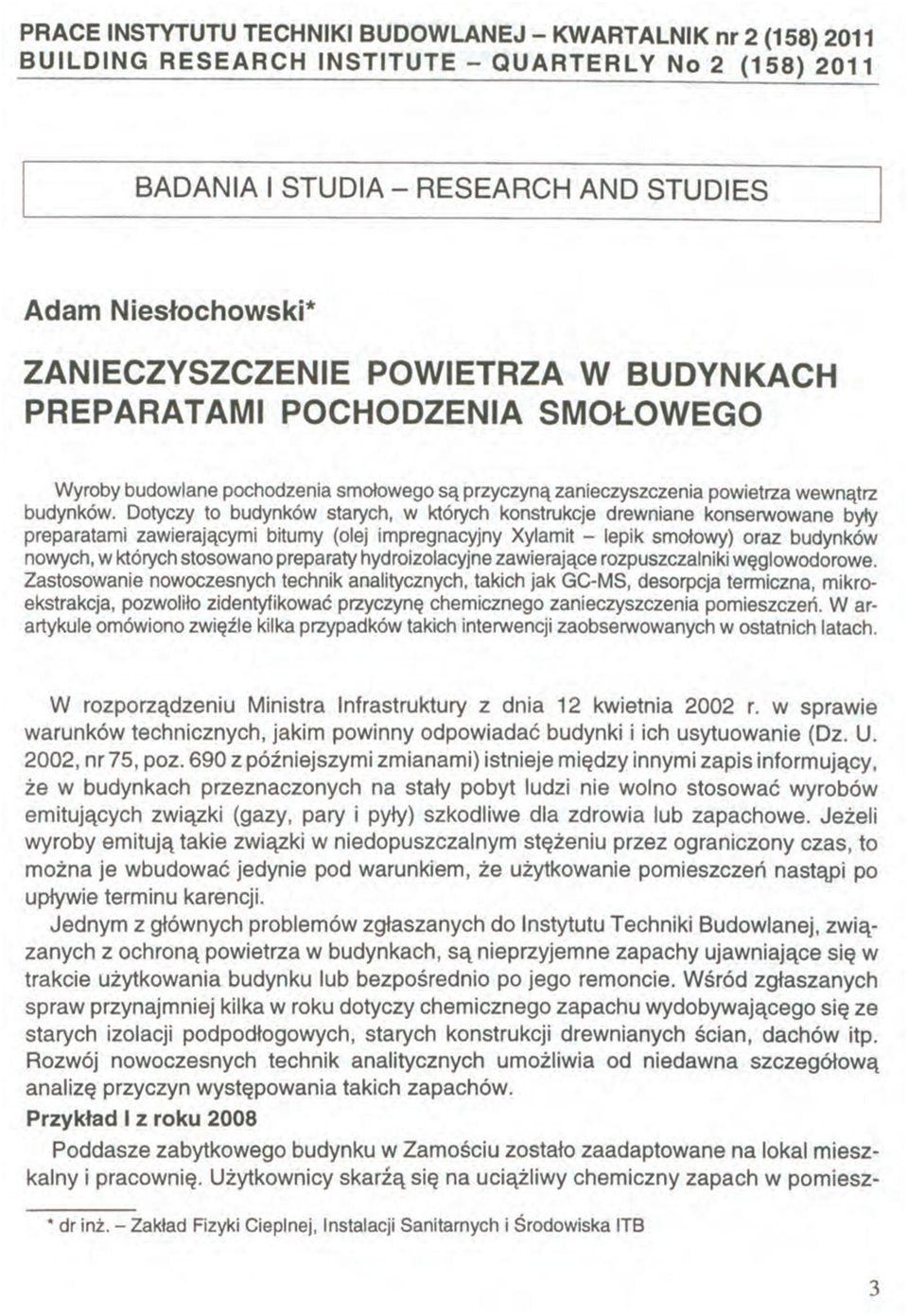 Dotyczy to budynków starych, w których konstrukcje drewniane konserwowane byty preparatami zawierającymi bitumy (olej impregnacyjny Xylamit - lepik smołowy) oraz budynków nowych, w których stosowano
