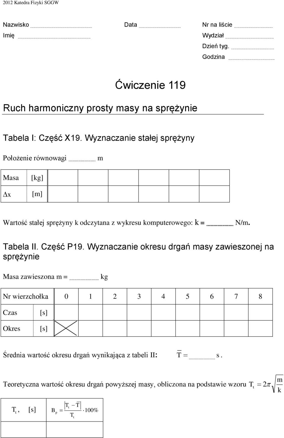 .. m Masa x [kg] [m] Warość sałej sprężyny k odczyana z wykresu kompuerowego: k =... N/m. Tabela II. Część P19.