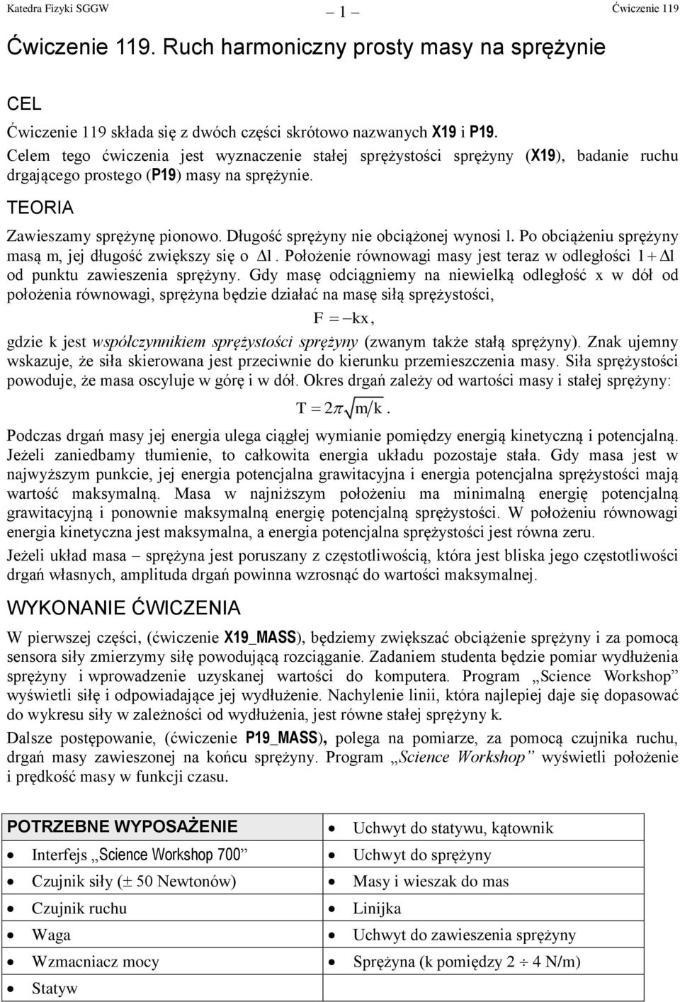 Długość sprężyny nie obciążonej wynosi l. Po obciążeniu sprężyny masą m, jej długość zwiększy się o l. Położenie równowagi masy jes eraz w odległości l l od punku zawieszenia sprężyny.