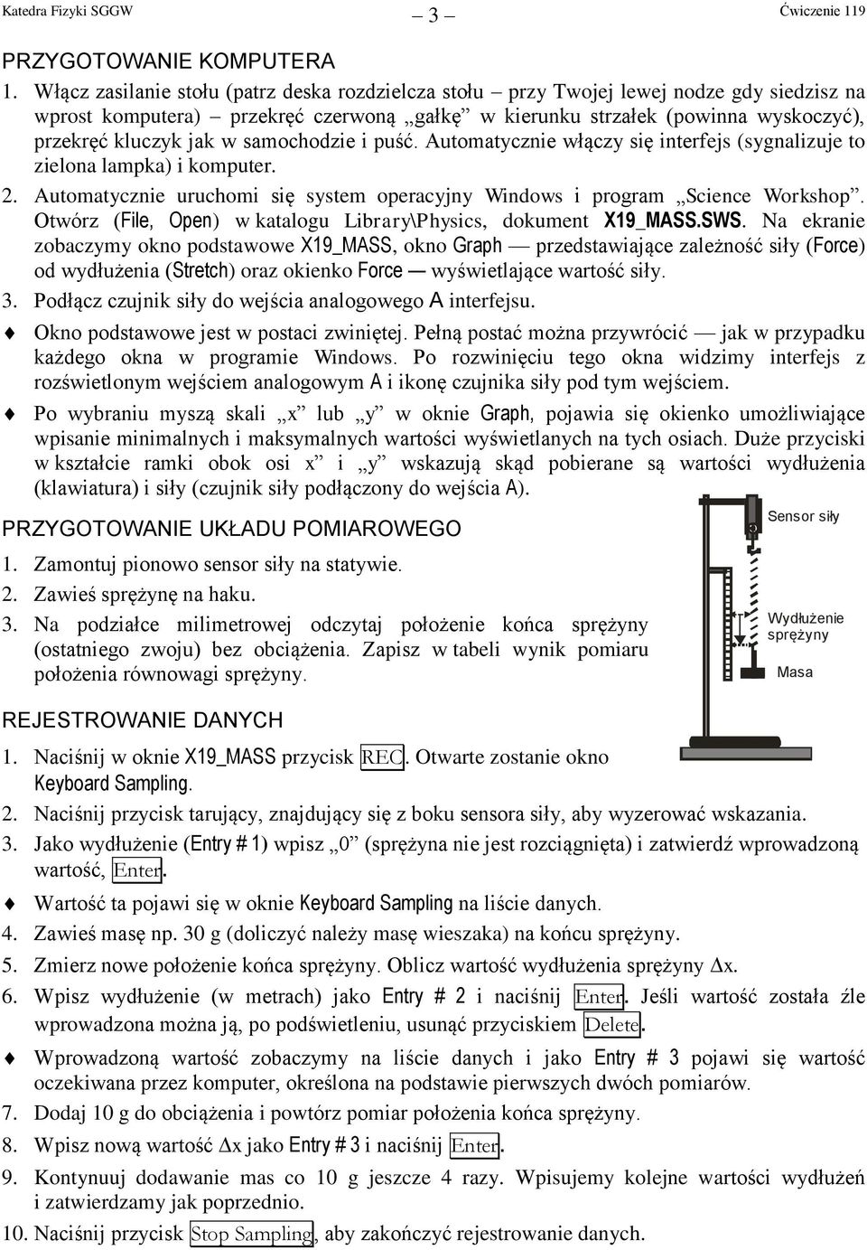samochodzie i puść. Auomaycznie włączy się inerfejs (sygnalizuje o zielona lampka) i kompuer. 2. Auomaycznie uruchomi się sysem operacyjny Windows i program Science Workshop.