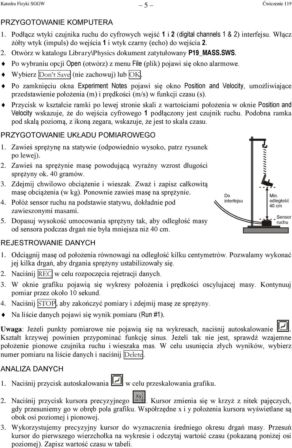 Po zamknięciu okna Experimen Noes pojawi się okno Posiion and Velociy, umożliwiające przedsawienie położenia (m) i prędkości (m/s) w funkcji czasu (s).