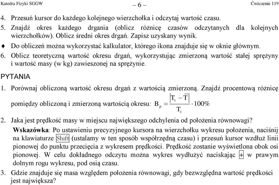 Oblicz eoreyczną warość okresu drgań, wykorzysując zmierzoną warość sałej sprężyny i warość masy (w kg) zawieszonej na sprężynie. PYTANIA 1.