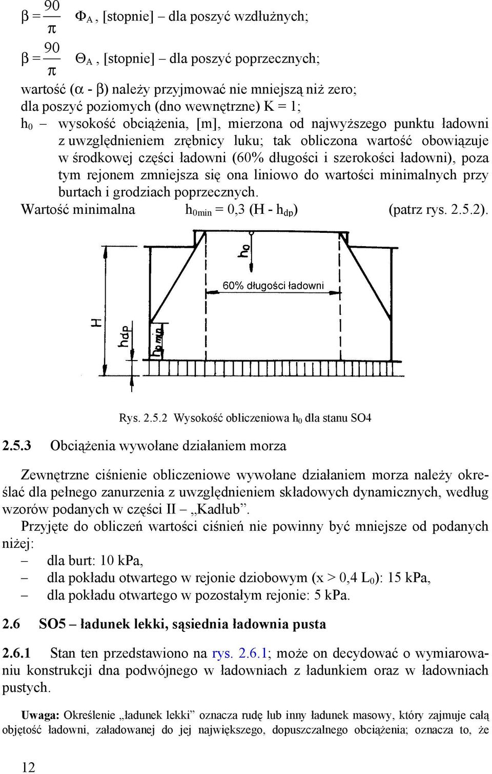 poza tym rejonem zmniejsza się ona liniowo do wartości minimalnych przy burtach i grodziach poprzecznych. Wartość minimalna h 0min = 0,3 (H - h dp ) (patrz rys. 2.5.