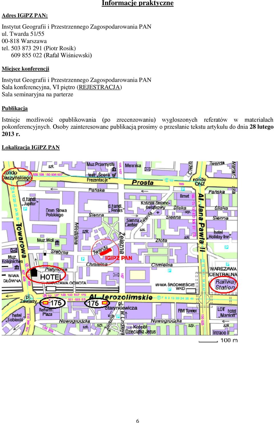 konferencyjna, VI piętro (REJESTRACJA) Sala seminaryjna na parterze Publikacja Istnieje możliwość opublikowania (po zrecenzowaniu) wygłoszonych