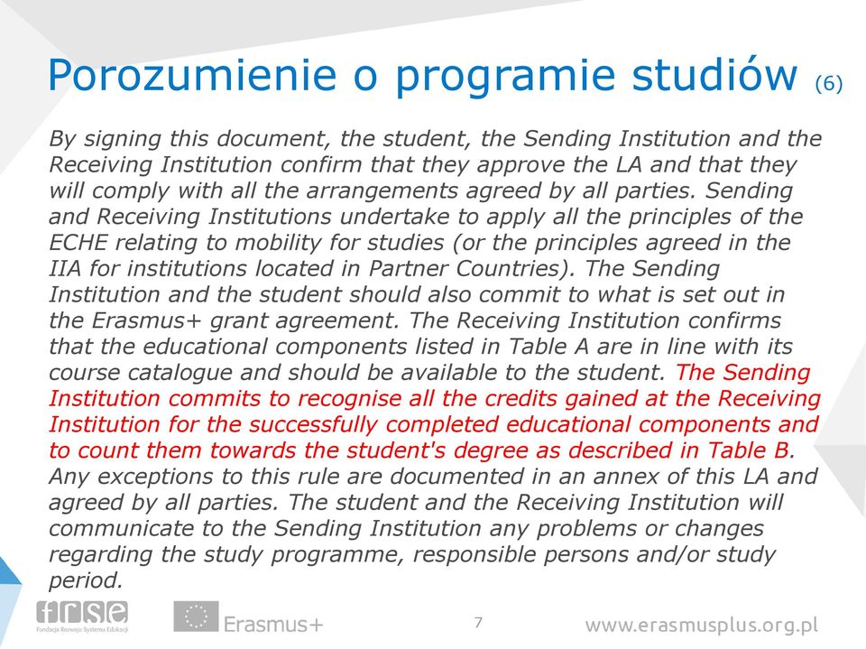 Sending and Receiving Institutions undertake to apply all the principles of the ECHE relating to mobility for studies (or the principles agreed in the IIA for institutions located in Partner