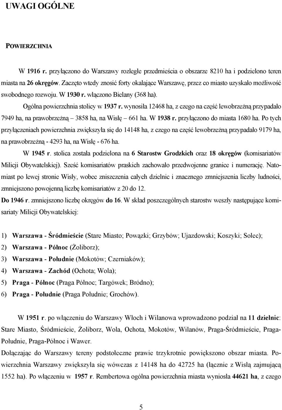 wynosiła 12468 ha, z czego na część lewobrzeżną przypadało 7949 ha, na prawobrzeżną 3858 ha, na Wisłę 661 ha. W 1938 r. przyłączono do miasta 1680 ha.