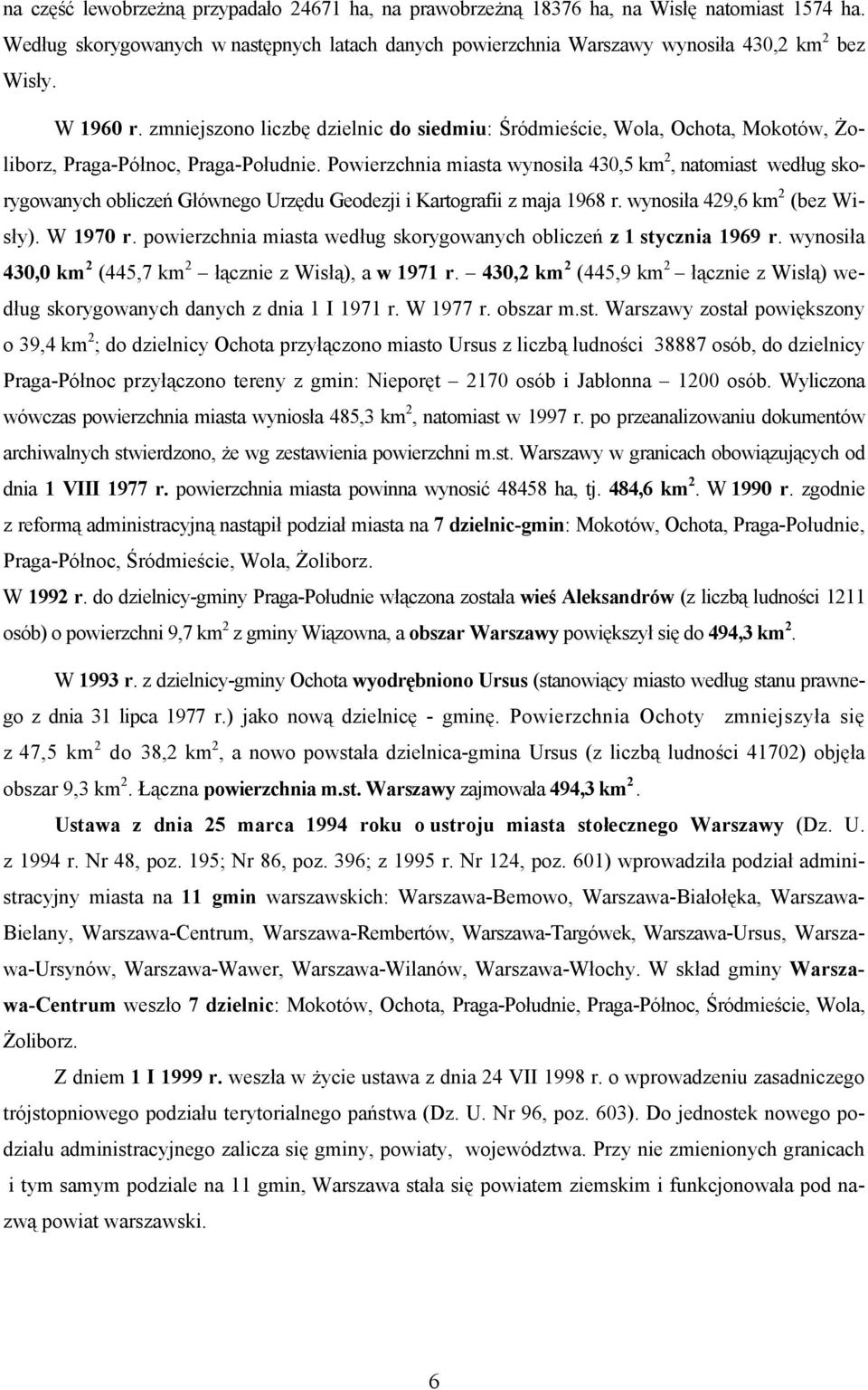 Powierzchnia miasta wynosiła 430,5 km 2, natomiast według skorygowanych obliczeń Głównego Urzędu Geodezji i Kartografii z maja 1968 r. wynosiła 429,6 km 2 (bez Wisły). W 1970 r.