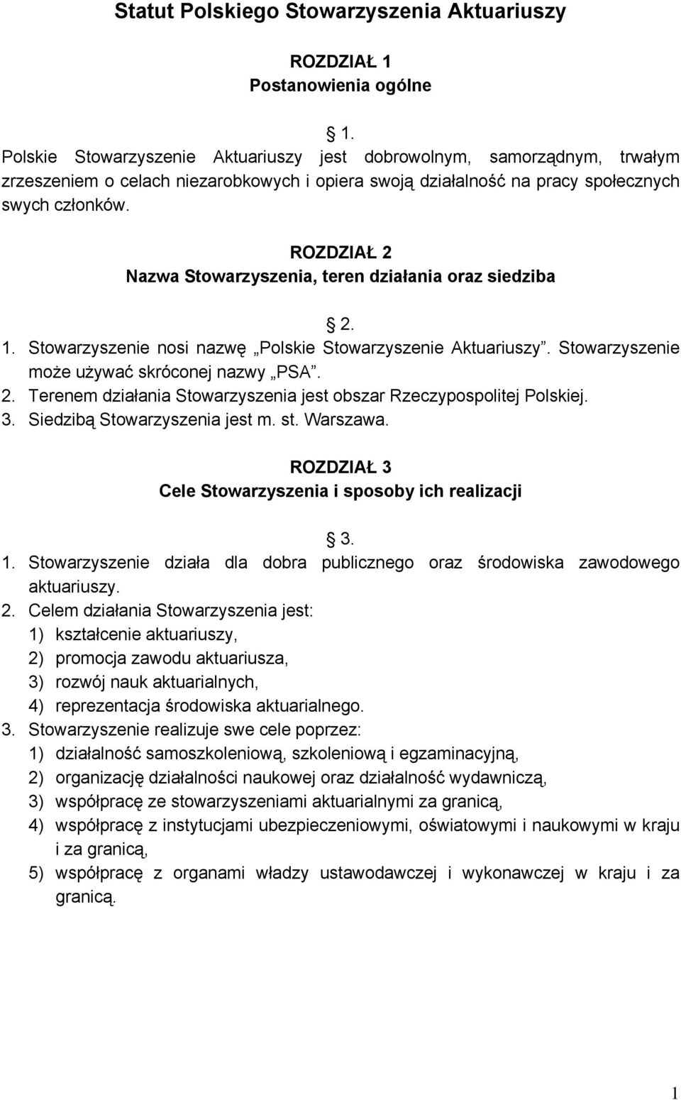 ROZDZIAŁ 2 Nazwa Stowarzyszenia, teren działania oraz siedziba 2. 1. Stowarzyszenie nosi nazwę Polskie Stowarzyszenie Aktuariuszy. Stowarzyszenie może używać skróconej nazwy PSA. 2. Terenem działania Stowarzyszenia jest obszar Rzeczypospolitej Polskiej.