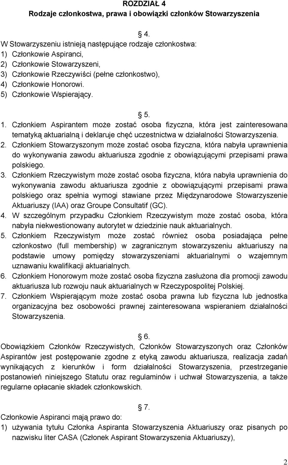 5) Członkowie Wspierający. 5. 1. Członkiem Aspirantem może zostać osoba fizyczna, która jest zainteresowana tematyką aktuarialną i deklaruje chęć uczestnictwa w działalności Stowarzyszenia. 2.