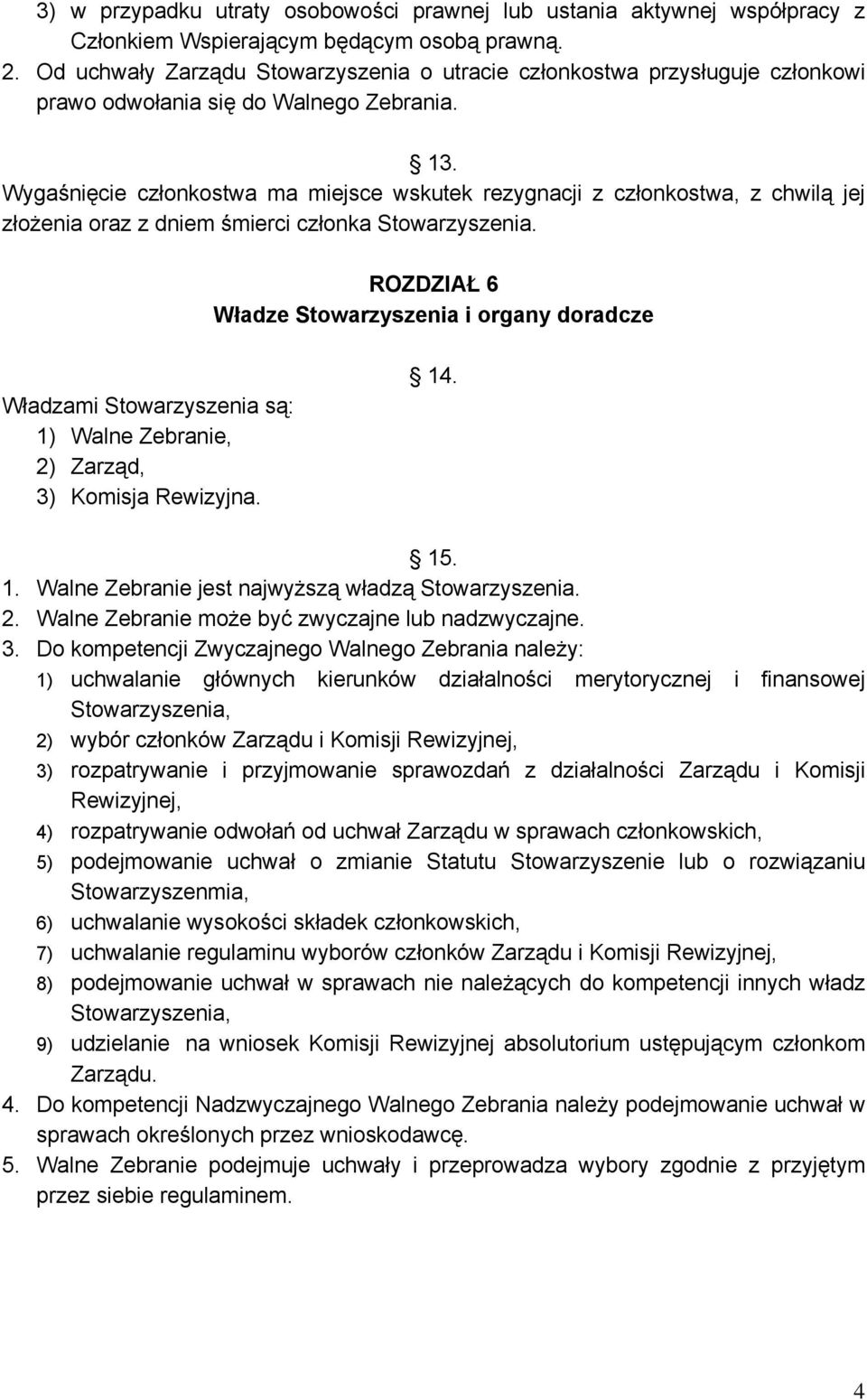 Wygaśnięcie członkostwa ma miejsce wskutek rezygnacji z członkostwa, z chwilą jej złożenia oraz z dniem śmierci członka Stowarzyszenia.