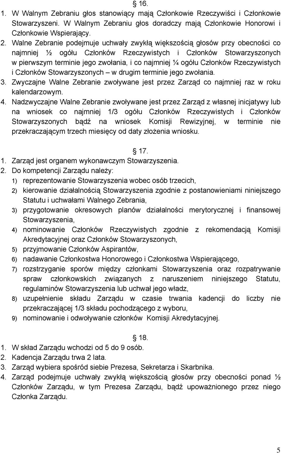 ogółu Członków Rzeczywistych i Członków Stowarzyszonych w drugim terminie jego zwołania. 3. Zwyczajne Walne Zebranie zwoływane jest przez Zarząd co najmniej raz w roku kalendarzowym. 4.