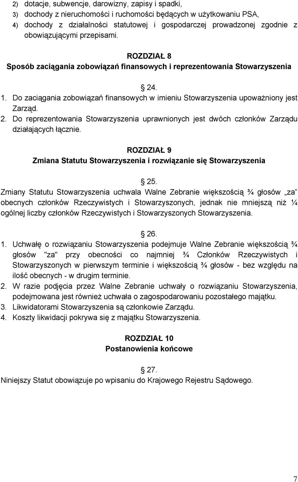 Do zaciągania zobowiązań finansowych w imieniu Stowarzyszenia upoważniony jest Zarząd. 2. Do reprezentowania Stowarzyszenia uprawnionych jest dwóch członków Zarządu działających łącznie.