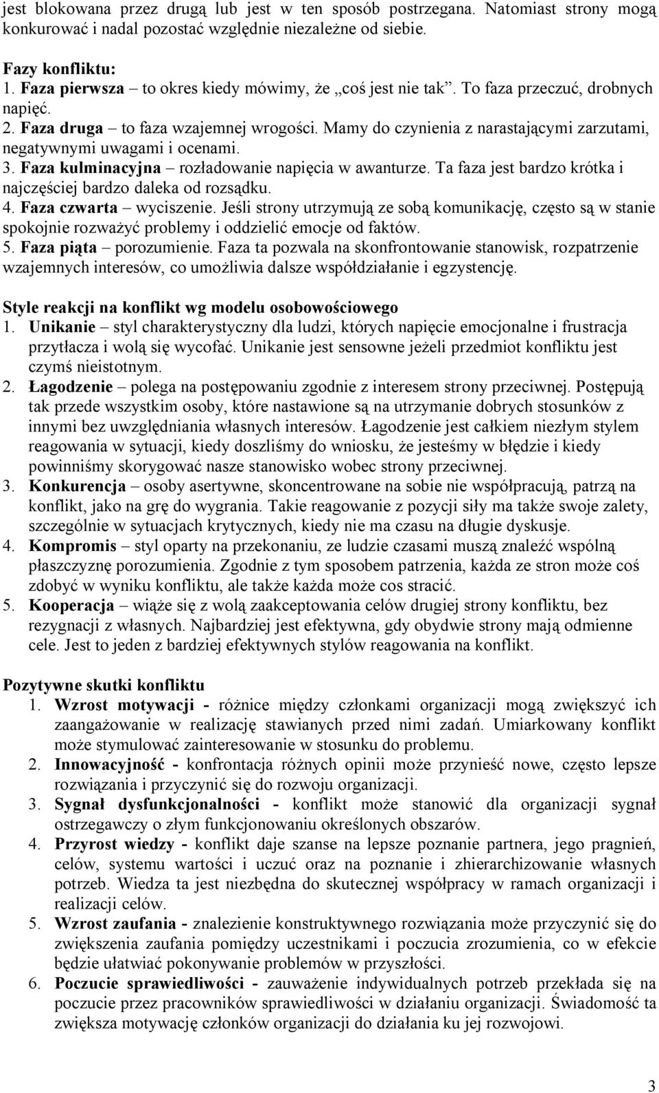 Mamy do czynienia z narastającymi zarzutami, negatywnymi uwagami i ocenami. 3. Faza kulminacyjna rozładowanie napięcia w awanturze. Ta faza jest bardzo krótka i najczęściej bardzo daleka od rozsądku.