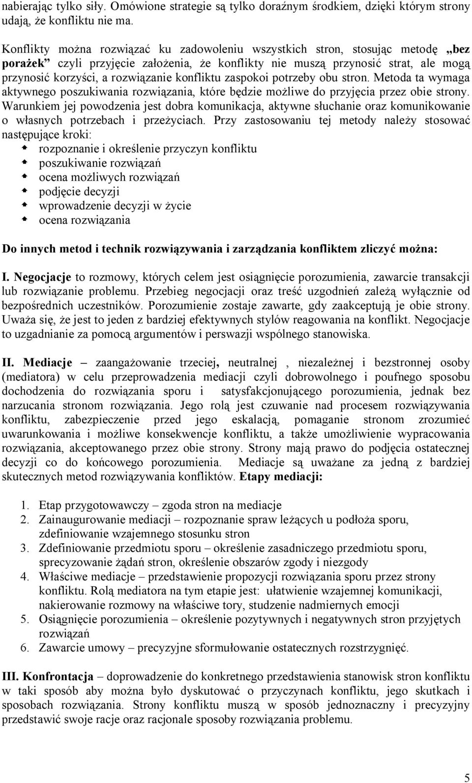 konfliktu zaspokoi potrzeby obu stron. Metoda ta wymaga aktywnego poszukiwania rozwiązania, które będzie możliwe do przyjęcia przez obie strony.