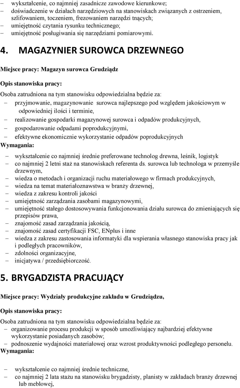 MAGAZYNIER SUROWCA DRZEWNEGO Miejsce pracy: Magazyn surwca Grudziądz przyjmwanie, magazynwanie surwca najlepszeg pd względem jakściwym w dpwiedniej ilści i terminie, realizwanie gspdarki magazynwej