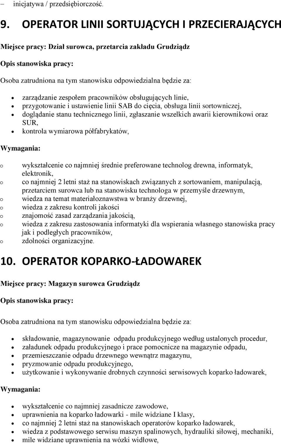 bsługa linii srtwniczej, dglądanie stanu techniczneg linii, zgłaszanie wszelkich awarii kierwnikwi raz SUR, kntrla wymiarwa półfabrykatów, wykształcenie c najmniej średnie preferwane technlg drewna,