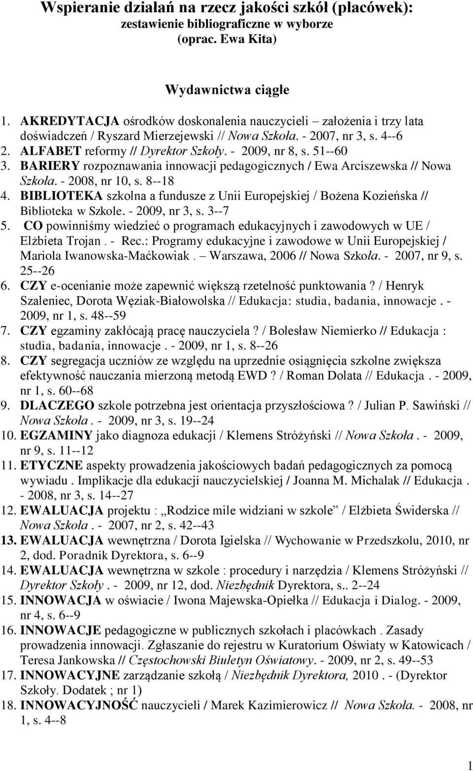 51--60 3. BARIERY rozpoznawania innowacji pedagogicznych / Ewa Arciszewska // Nowa Szkoła. - 2008, nr 10, s. 8--18 4.