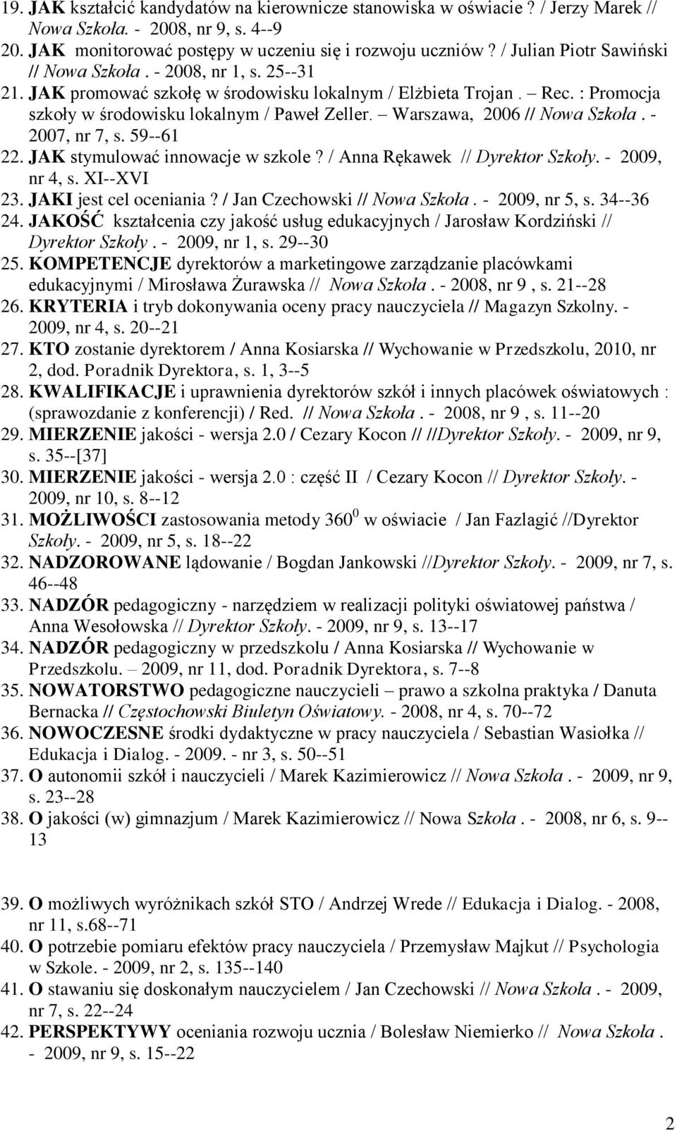 Warszawa, 2006 // Nowa Szkoła. - 2007, nr 7, s. 59--61 22. JAK stymulować innowacje w szkole? / Anna Rękawek // Dyrektor Szkoły. - 2009, nr 4, s. XI--XVI 23. JAKI jest cel oceniania?