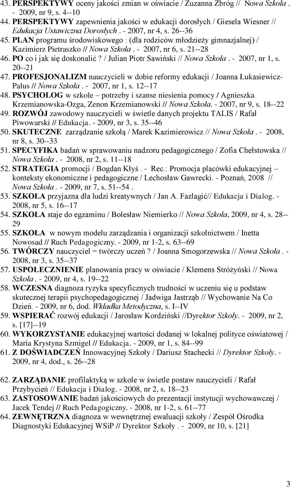 PLAN programu środowiskowego : (dla rodziców młodzieży gimnazjalnej) / Kazimierz Pietraszko // Nowa Szkoła. - 2007, nr 6, s. 21--28 46. PO co i jak się doskonalić?