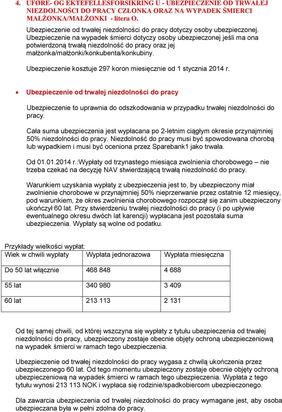 Ubezpieczenie na wypadek śmierci dotyczy osoby ubezpieczonej jeśli ma ona potwierdzoną trwałą niezdolność do pracy oraz jej małżonka/małżonki/konkubenta/konkubiny.