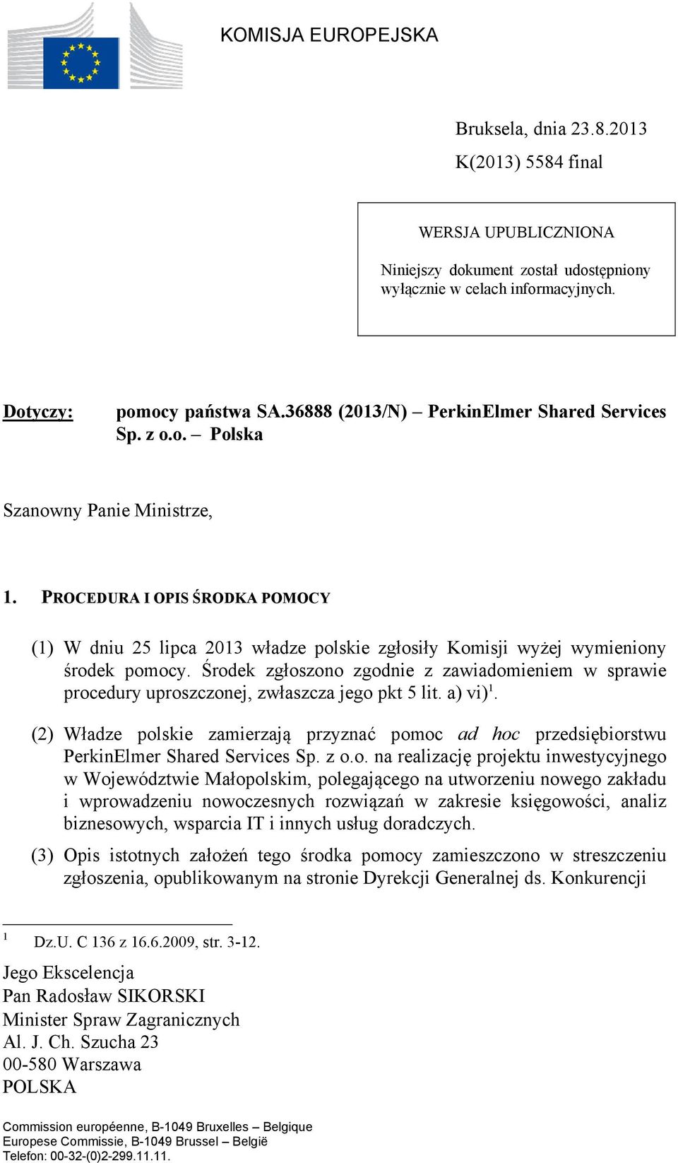 PROCEDURA I OPIS ŚRODKA POMOCY (1) W dniu 25 lipca 2013 władze polskie zgłosiły Komisji wyżej wymieniony środek pomocy.