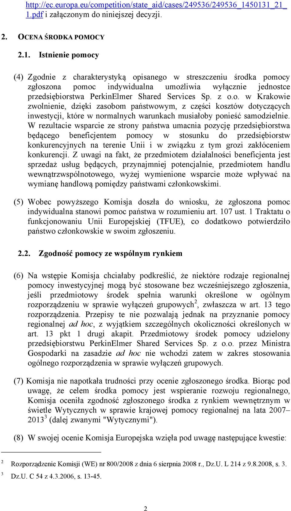 z o.o. w Krakowie zwolnienie, dzięki zasobom państwowym, z części kosztów dotyczących inwestycji, które w normalnych warunkach musiałoby ponieść samodzielnie.