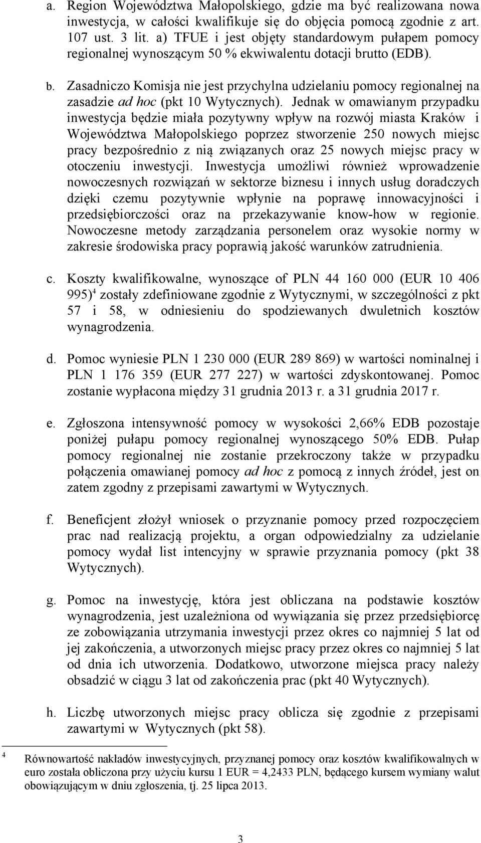 utto (EDB). b. Zasadniczo Komisja nie jest przychylna udzielaniu pomocy regionalnej na zasadzie ad hoc (pkt 10 Wytycznych).