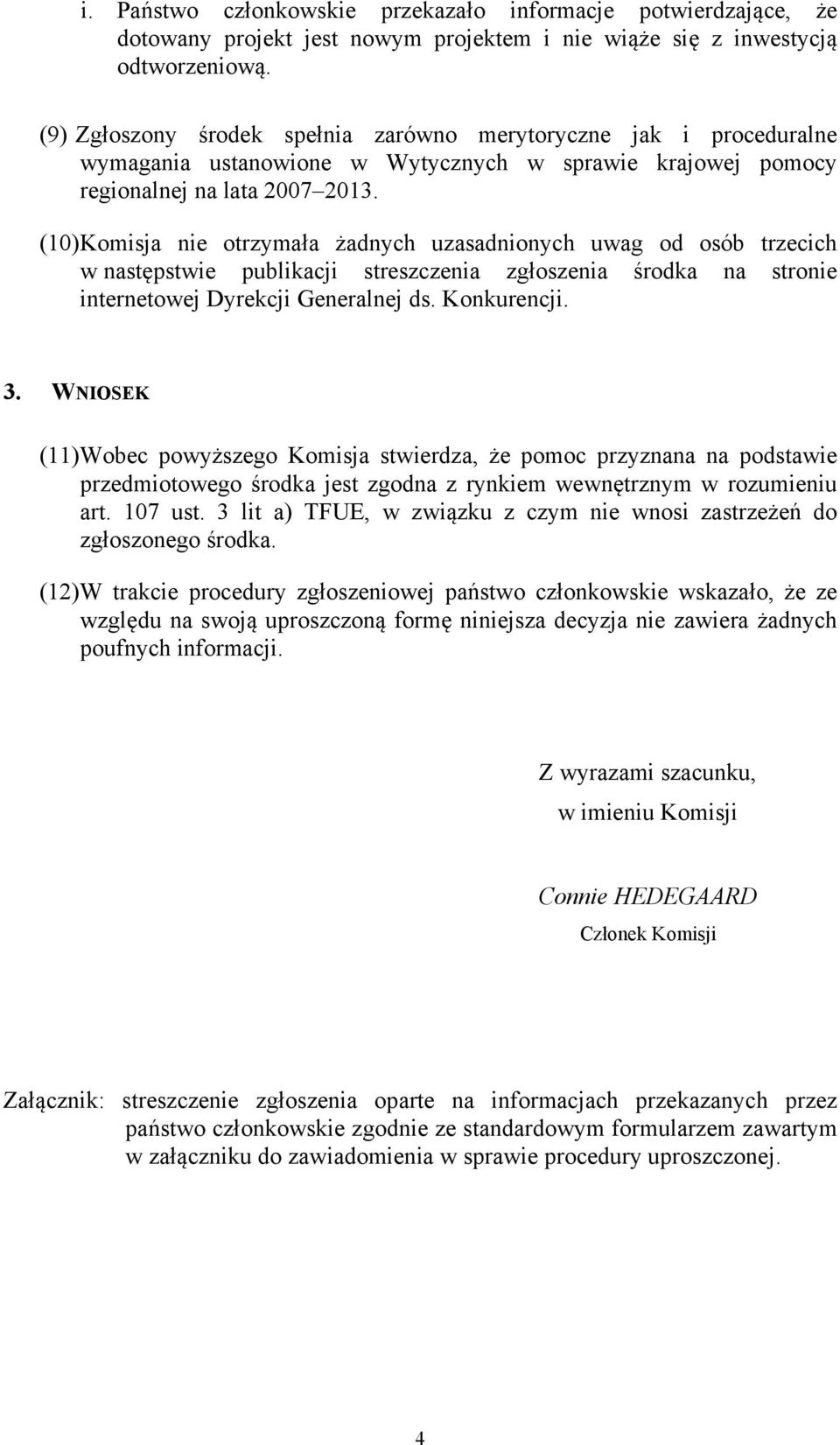 (10) Komisja nie otrzymała żadnych uzasadnionych uwag od osób trzecich w następstwie publikacji streszczenia zgłoszenia środka na stronie internetowej Dyrekcji Generalnej ds. Konkurencji. 3.