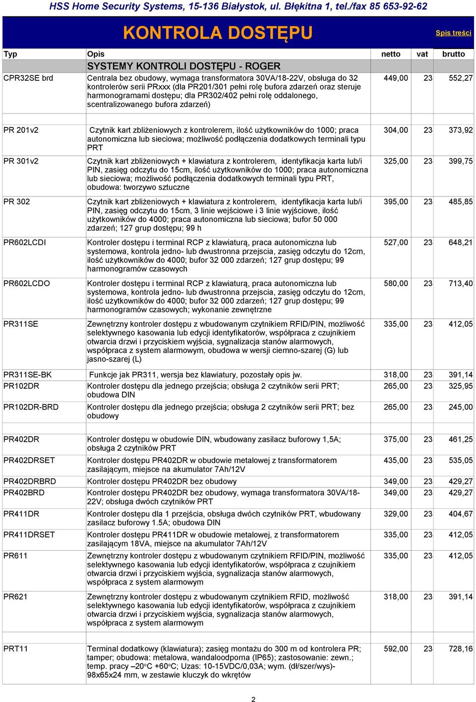 23 373,92 autonomiczna lub sieciowa; możliwość podłączenia dodatkowych terminali typu PRT PR 301v2 Czytnik kart zbliżeniowych + klawiatura z kontrolerem, identyfikacja karta lub/i 325,00 23 399,75