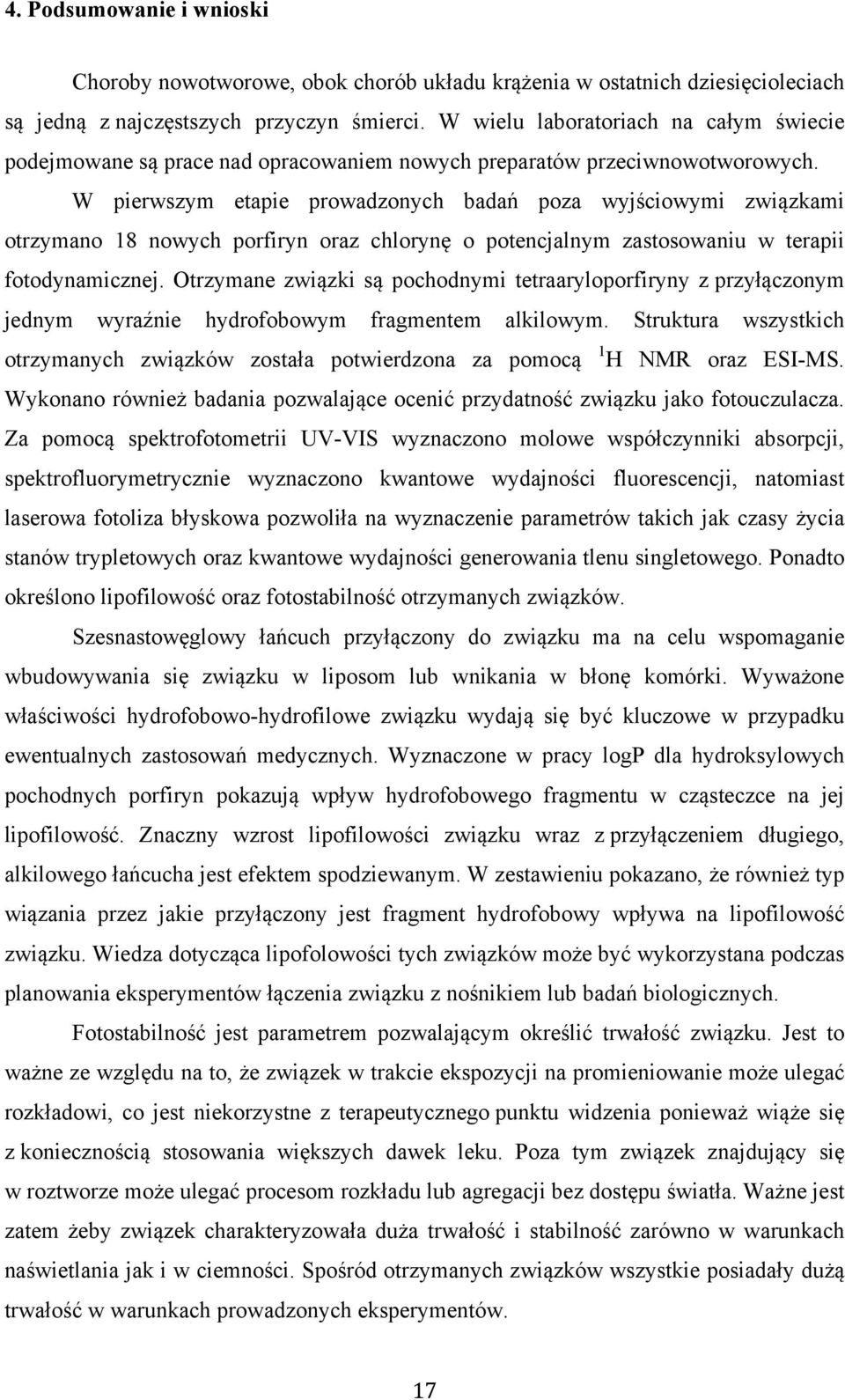 W pierwszym etapie prowadzonych badań poza wyjściowymi związkami otrzymano 18 nowych porfiryn oraz chlorynę o potencjalnym zastosowaniu w terapii fotodynamicznej.