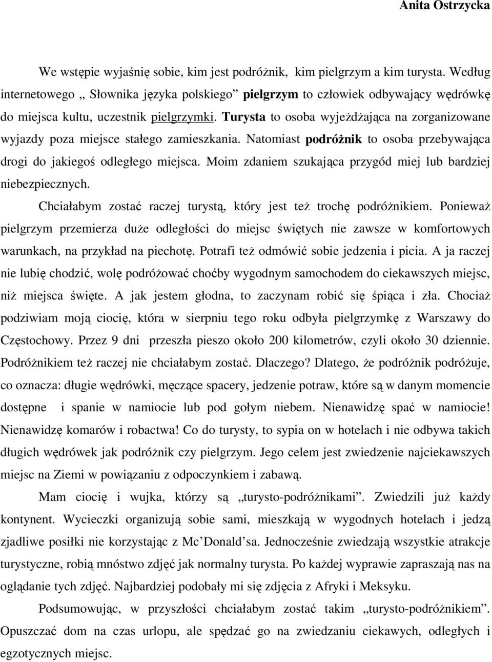 Turysta to osoba wyjeŝdŝająca na zorganizowane wyjazdy poza miejsce stałego zamieszkania. Natomiast podróŝnik to osoba przebywająca drogi do jakiegoś odległego miejsca.