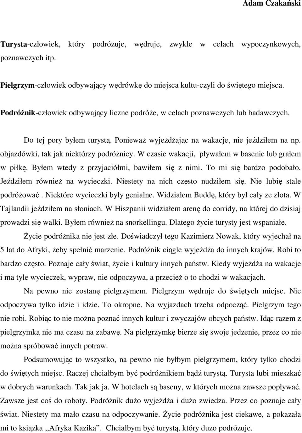 objazdówki, tak jak niektórzy podróŝnicy. W czasie wakacji, pływałem w basenie lub grałem w piłkę. Byłem wtedy z przyjaciółmi, bawiłem się z nimi. To mi się bardzo podobało.