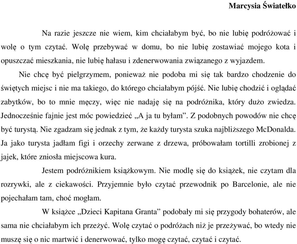 Nie chcę być pielgrzymem, poniewaŝ nie podoba mi się tak bardzo chodzenie do świętych miejsc i nie ma takiego, do którego chciałabym pójść.
