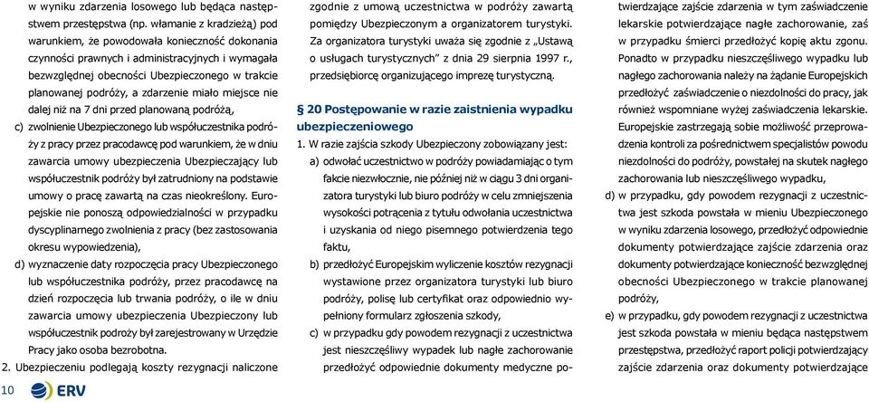 zdarzenie miało miejsce nie dalej niż na 7 dni przed planowaną podróżą, c) zwolnienie Ubezpieczonego lub współuczestnika podróży z pracy przez pracodawcę pod warunkiem, że w dniu zawarcia umowy