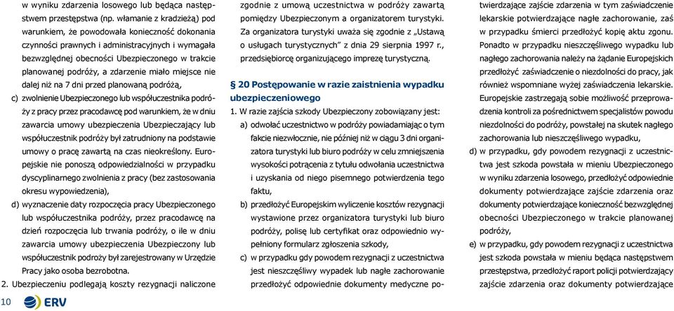 zdarzenie miało miejsce nie dalej niż na 7 dni przed planowaną podróżą, c) zwolnienie Ubezpieczonego lub współuczestnika podróży z pracy przez pracodawcę pod warunkiem, że w dniu zawarcia umowy