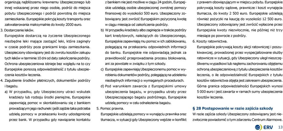 Europejskie dostarczą na życzenie Ubezpieczonego niezbędne leki mające zastąpić leki, które zaginęły w czasie podróży poza granicami kraju zamieszkania.