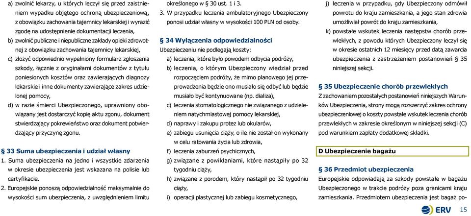 oryginałami dokumentów z tytułu poniesionych kosztów oraz zawierających diagnozy lekarskie i inne dokumenty zawierające zakres udzielonej pomocy, d) w razie śmierci Ubezpieczonego, uprawniony