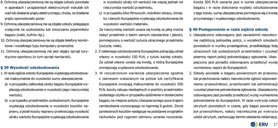 Ochroną ubezpieczeniową nie są objęte telefony komórkowe i wszelkiego typu komputery przenośne. 11. Ochroną ubezpieczeniową nie jest objęty sprzęt turystyczno-sportowy (w tym sprzęt narciarski).