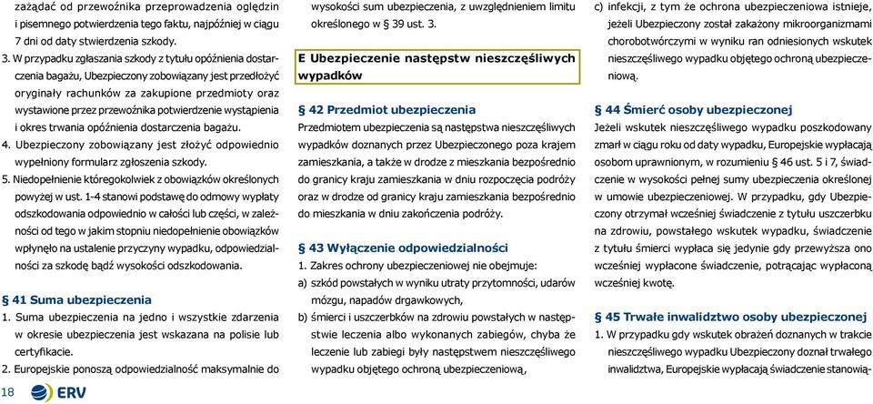 potwierdzenie wystąpienia i okres trwania opóźnienia dostarczenia bagażu. 4. Ubezpieczony zobowiązany jest złożyć odpowiednio wypełniony formularz zgłoszenia szkody. 5.