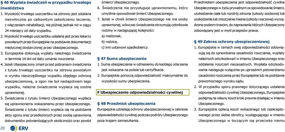 miesięcy od daty wypadku. 2. Wysokość trwałego uszczerbku ustalana jest przez lekarzy powołanych przez Europejskie na podstawie dokumentacji medycznej dostarczonej przez Ubezpieczonego. 3.