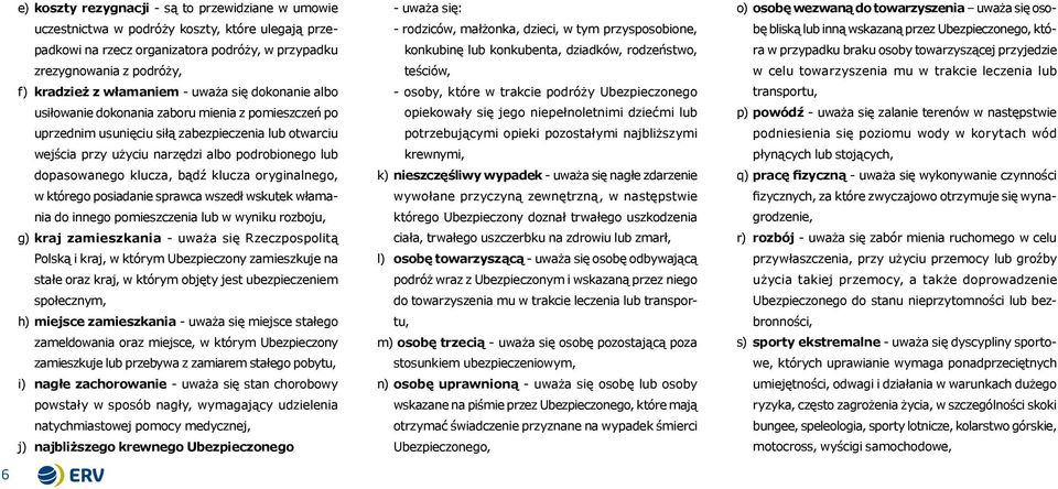 klucza, bądź klucza oryginalnego, w którego posiadanie sprawca wszedł wskutek włamania do innego pomieszczenia lub w wyniku rozboju, g) kraj zamieszkania - uważa się Rzeczpospolitą Polską i kraj, w