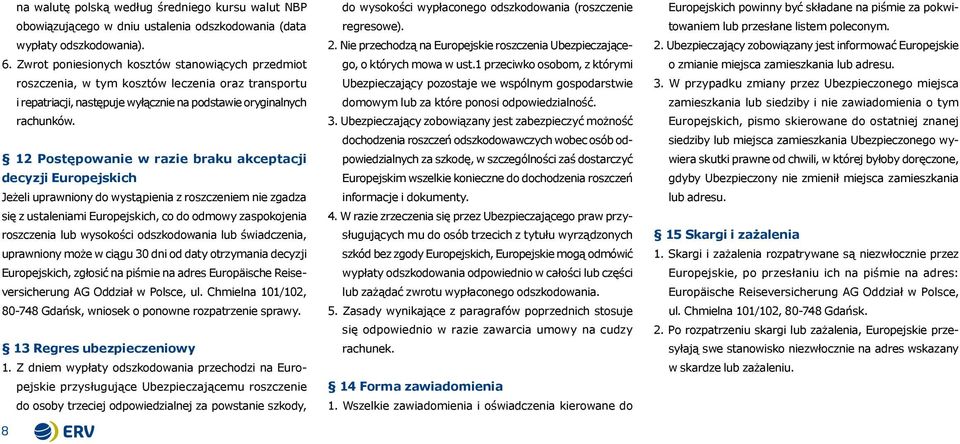 12 Postępowanie w razie braku akceptacji decyzji Europejskich Jeżeli uprawniony do wystąpienia z roszczeniem nie zgadza się z ustaleniami Europejskich, co do odmowy zaspokojenia roszczenia lub