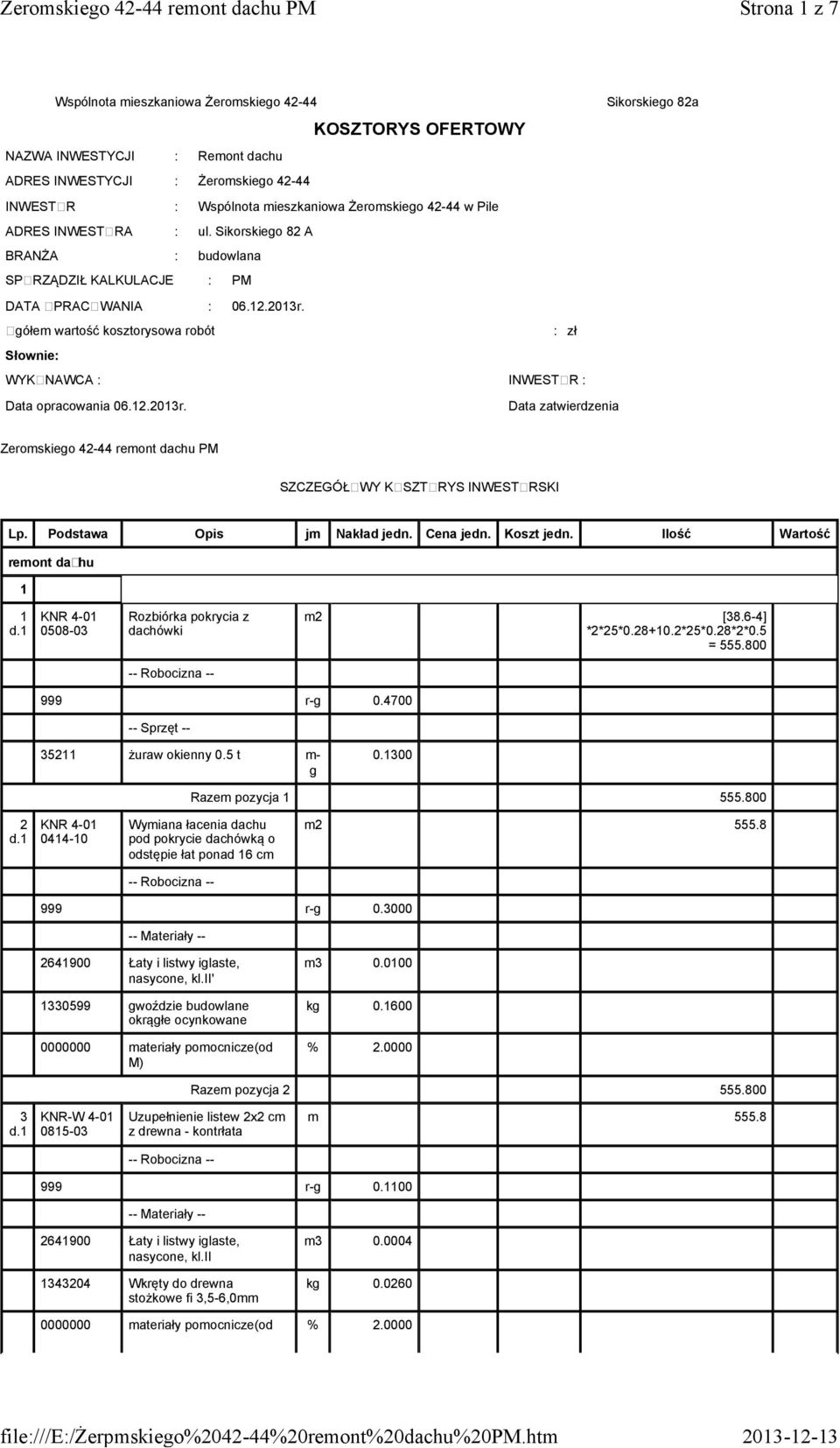 Żeromskieo 42-44 w Pile ADRES INWESTORA : ul. Sikorskieo 82 A BRANŻA : budowlana SPORZĄDZIŁ KALKULACJE : PM DATA OPRACOWANIA : 06.12.2013r.