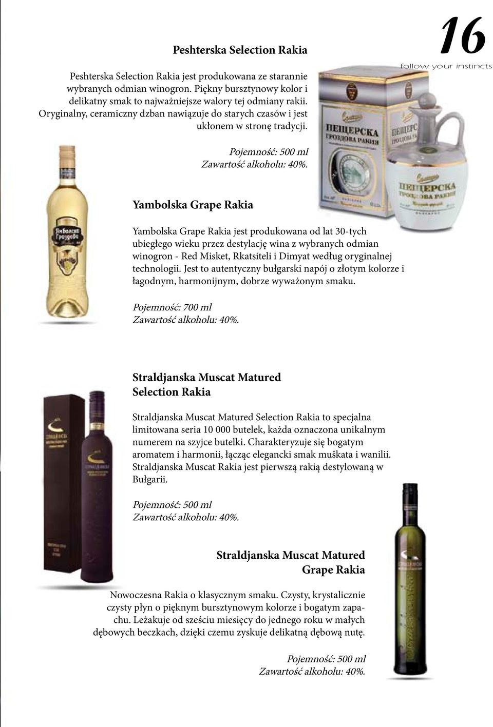 Yambolska Grape Rakia Yambolska Grape Rakia jest produkowana od lat 30-tych ubiegłego wieku przez destylację wina z wybranych odmian winogron - Red Misket, Rkatsiteli i Dimyat według oryginalnej