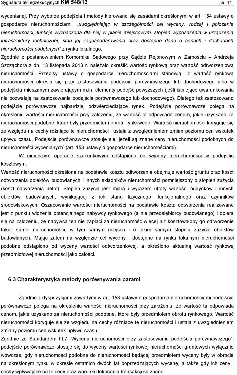 infrastruktury technicznej, stan jej zagospodarowania oraz dostępne dane o cenach i dochodach nieruchomości podobnych z rynku lokalnego.