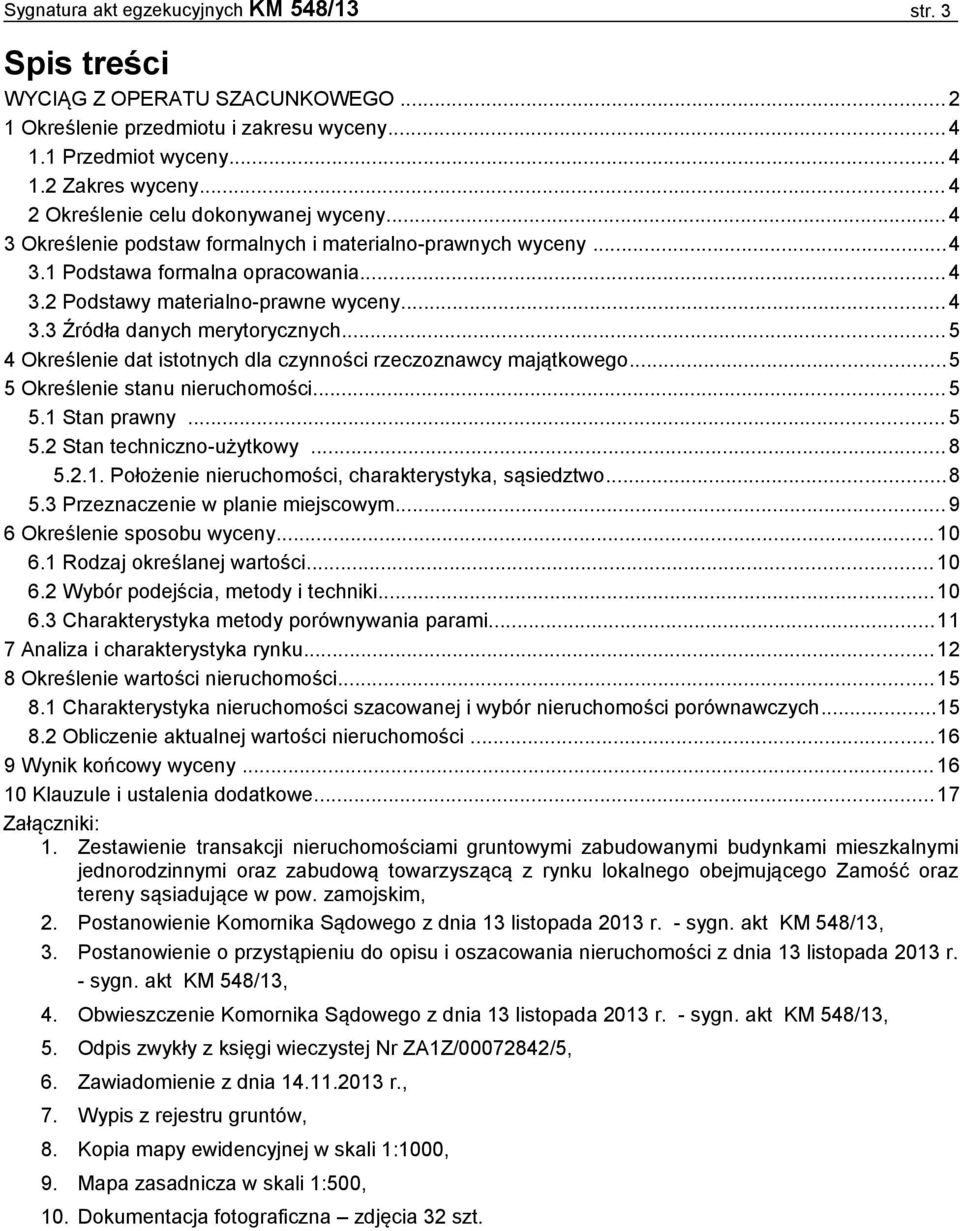 .. 5 4 Określenie dat istotnych dla czynności rzeczoznawcy majątkowego...5 5 Określenie stanu nieruchomości... 5 5.1 Stan prawny... 5 5.2 Stan techniczno-użytkowy... 8 5.2.1. Położenie nieruchomości, charakterystyka, sąsiedztwo.