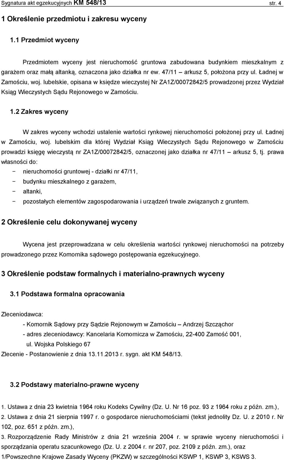 Ładnej w Zamościu, woj. lubelskie, opisana w księdze wieczystej Nr ZA1Z/00072842/5 prowadzonej przez Wydział Ksiąg Wieczystych Sądu Rejonowego w Zamościu. 1.