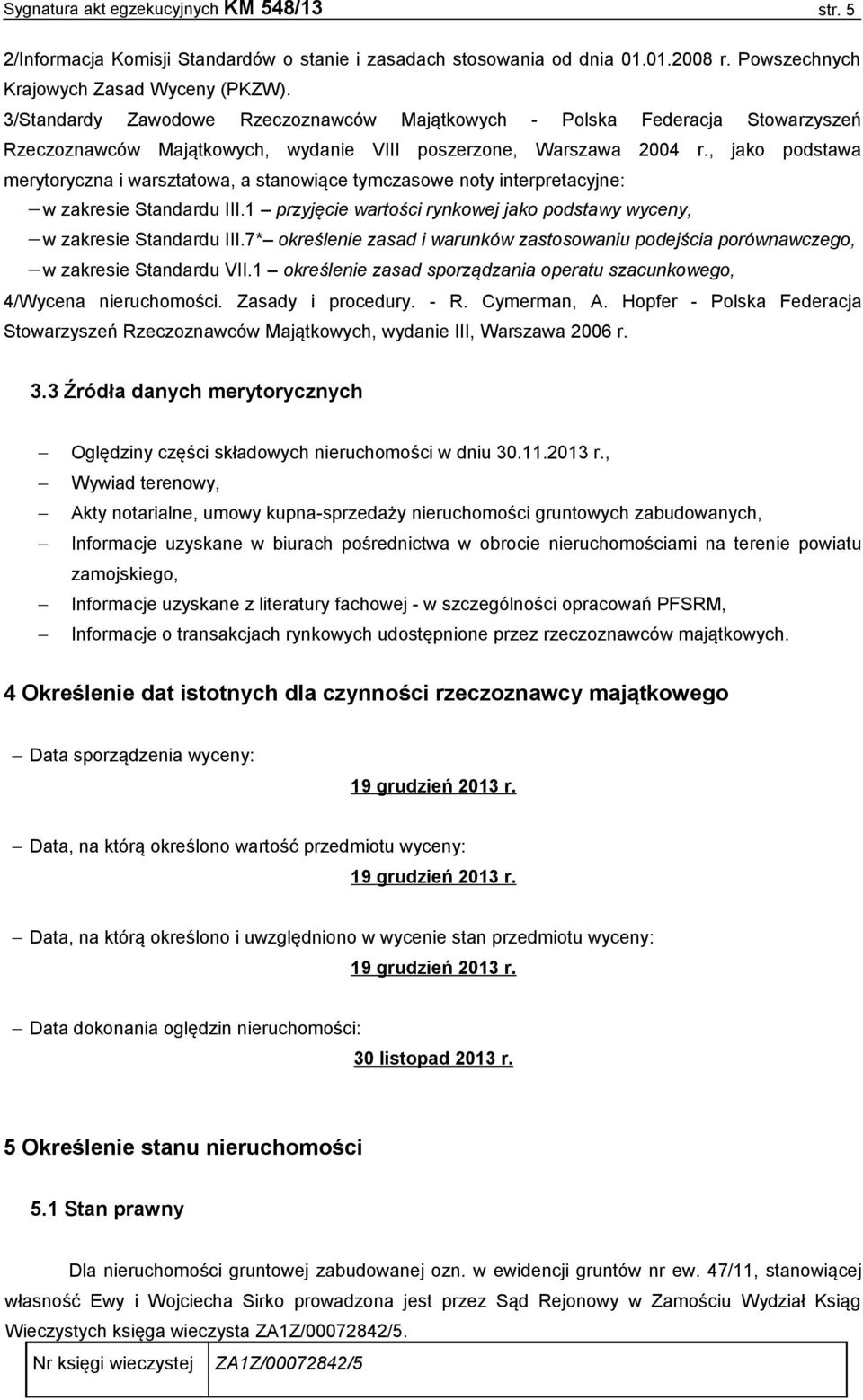 , jako podstawa merytoryczna i warsztatowa, a stanowiące tymczasowe noty interpretacyjne: w zakresie Standardu III.1 przyjęcie wartości rynkowej jako podstawy wyceny, w zakresie Standardu III.